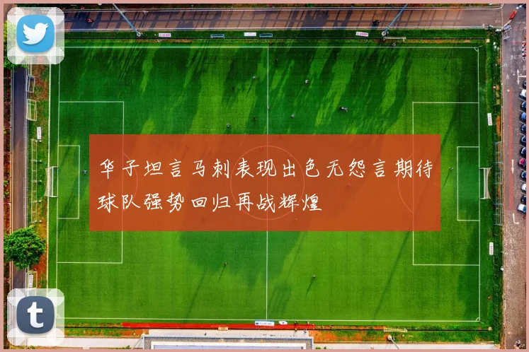 华子坦言马刺表现出色无怨言期待球队强势回归再战辉煌