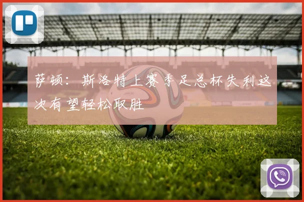 萨顿：斯洛特上赛季足总杯失利这次有望轻松取胜