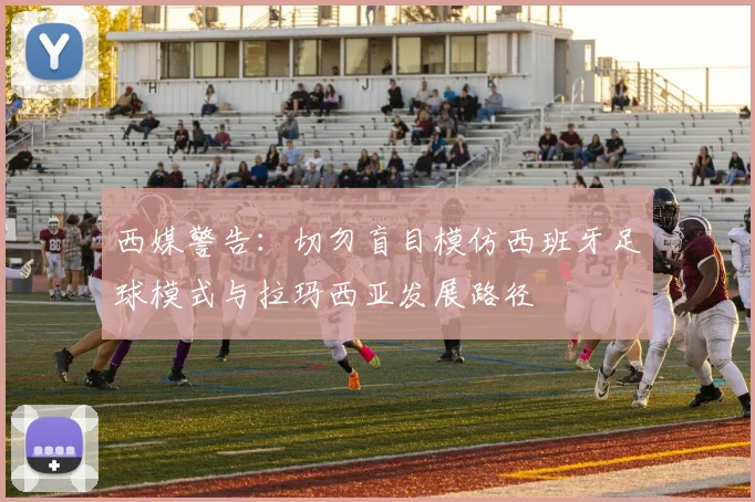 西媒警告：切勿盲目模仿西班牙足球模式与拉玛西亚发展路径